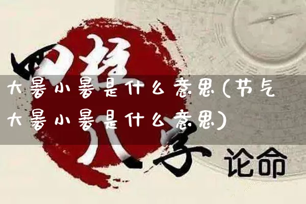 大暑小暑是什么意思(节气大暑小暑是什么意思)_五行风水_第1张_易东行 大暑小暑是什么意思(节气大暑小暑是什么意思)_https://www.nbtfsb.com_五行风水_第1张