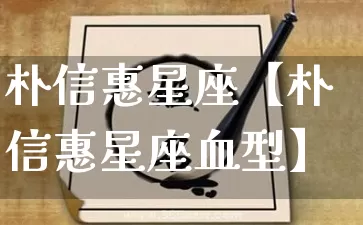 朴信惠星座【朴信惠星座血型】_https://www.nbtfsb.com_道源国学_第1张