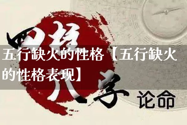 五行缺火的性格【五行缺火的性格表现】_https://www.nbtfsb.com_易经起名_第1张