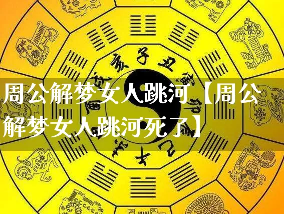 周公解梦女人跳河【周公解梦女人跳河死了】_https://www.nbtfsb.com_八字算命_第1张
