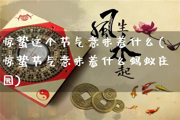惊蛰这个节气意味着什么(惊蛰节气意味着什么蚂蚁庄园)_https://www.nbtfsb.com_易经起名_第1张
