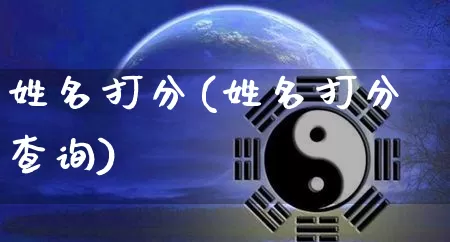 姓名打分(姓名打分查询)_https://www.nbtfsb.com_生肖星座_第1张