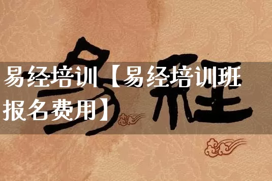 易经培训【易经培训班报名费用】_https://www.nbtfsb.com_周公解梦_第1张