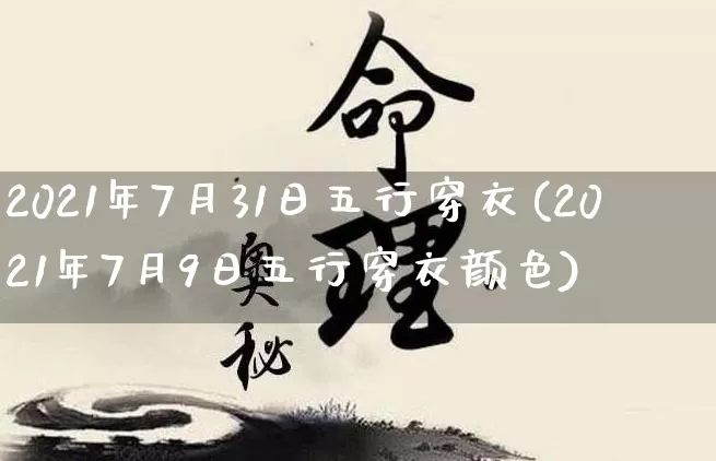 2021年7月31日五行穿衣(2021年7月9日五行穿衣颜色)_https://www.nbtfsb.com_国学动态_第1张