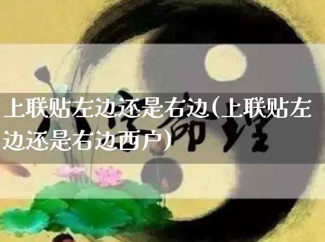 上联贴左边还是右边(上联贴左边还是右边西户)_生肖星座_第1张_易东行 上联贴左边还是右边(上联贴左边还是右边西户)_https://www.nbtfsb.com_生肖星座_第1张