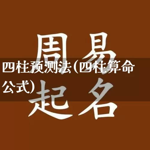 四柱预测法(四柱算命公式)_https://www.nbtfsb.com_生肖星座_第1张