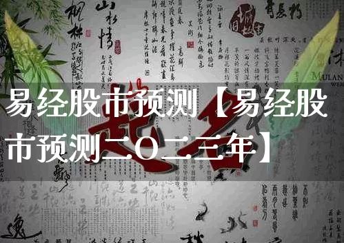 易经股市预测【易经股市预测二O二三年】_https://www.nbtfsb.com_五行风水_第1张