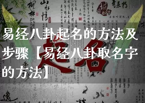 易经八卦起名的方法及步骤【易经八卦取名字的方法】_https://www.nbtfsb.com_国学动态_第1张