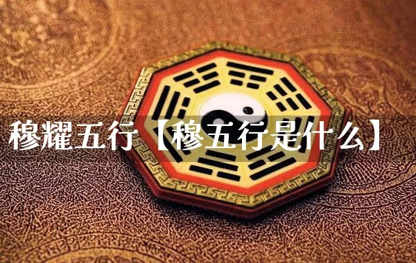 穆耀五行【穆五行是什么】_https://www.nbtfsb.com_周公解梦_第1张