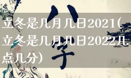 立冬是几月几日2021(立冬是几月几日2022几点几分)_生肖星座_第1张_易东行 立冬是几月几日2021(立冬是几月几日2022几点几分)_https://www.nbtfsb.com_生肖星座_第1张