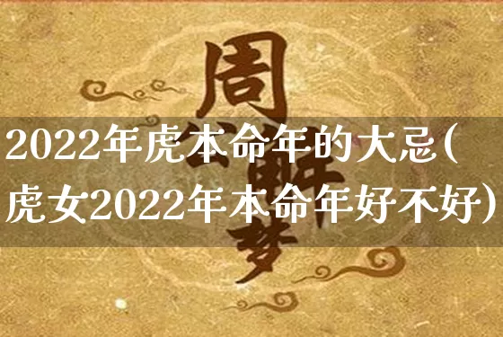 2022年虎本命年的大忌(虎女2022年本命年好不好)_五行风水_第1张_易东行 2022年虎本命年的大忌(虎女2022年本命年好不好)_https://www.nbtfsb.com_五行风水_第1张