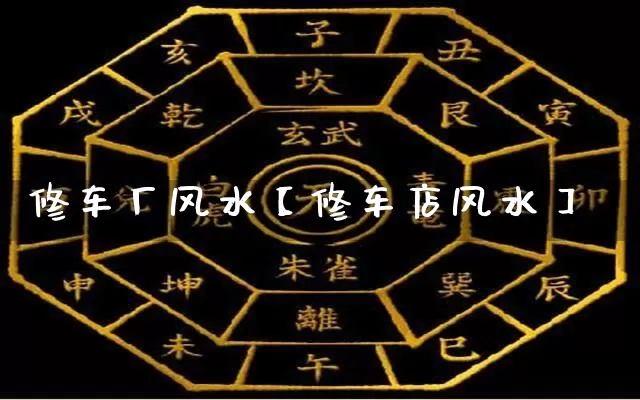 修车厂风水【修车店风水】_https://www.nbtfsb.com_周公解梦_第1张