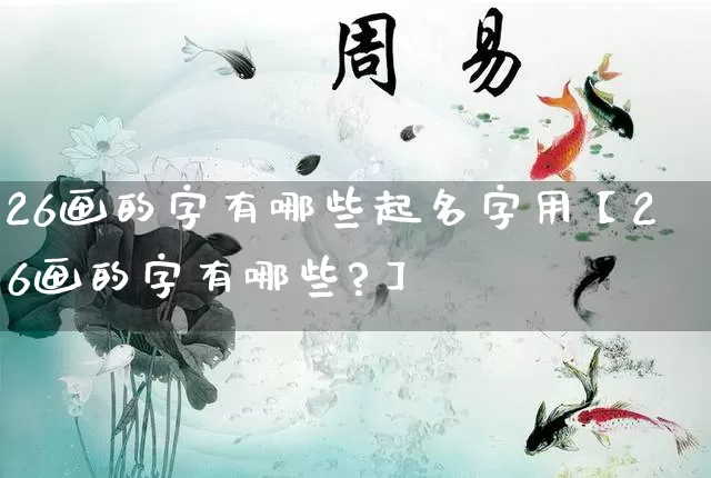 26画的字有哪些起名字用【26画的字有哪些?】_https://www.nbtfsb.com_八字算命_第1张