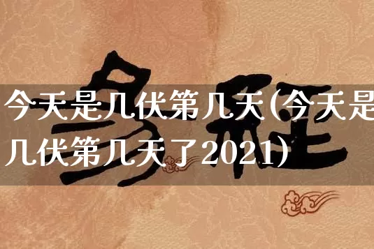 今天是几伏第几天(今天是几伏第几天了2021)_https://www.nbtfsb.com_周公解梦_第1张