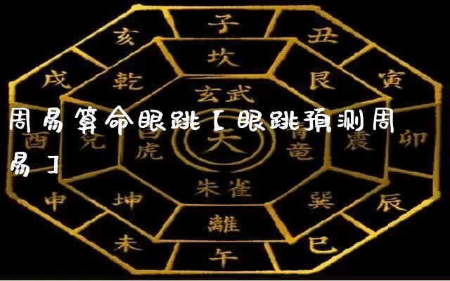 周易算命眼跳【眼跳预测周易】_https://www.nbtfsb.com_国学动态_第1张