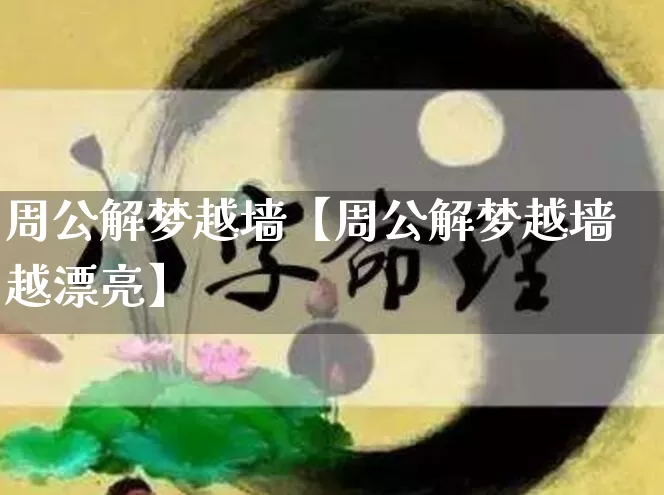 周公解梦越墙【周公解梦越墙越漂亮】_https://www.nbtfsb.com_生肖星座_第1张