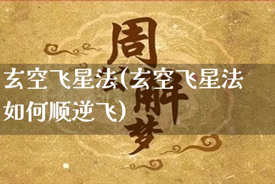 玄空飞星法(玄空飞星法如何顺逆飞)_https://www.nbtfsb.com_五行风水_第1张