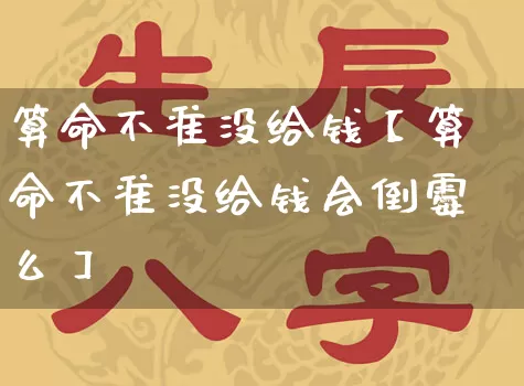 算命不准没给钱【算命不准没给钱会倒霉么】_https://www.nbtfsb.com_道源国学_第1张