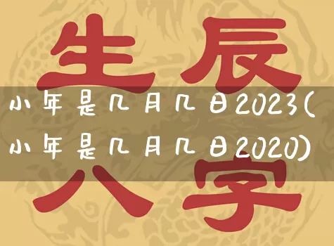 小年是几月几日2023(小年是几月几日2020)_https://www.nbtfsb.com_国学动态_第1张