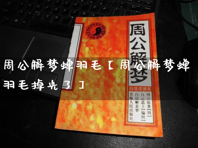 周公解梦蝉羽毛【周公解梦蝉羽毛掉光了】_https://www.nbtfsb.com_五行风水_第1张