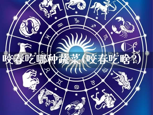 咬春吃哪种蔬菜(咬春吃啥?)_https://www.nbtfsb.com_道源国学_第1张