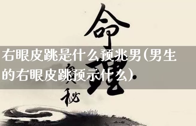 右眼皮跳是什么预兆男(男生的右眼皮跳预示什么)_https://www.nbtfsb.com_生肖星座_第1张