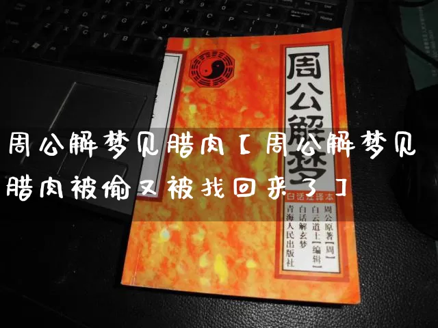 周公解梦见腊肉【周公解梦见腊肉被偷又被找回来了】_https://www.nbtfsb.com_国学动态_第1张