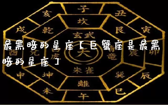 最黑暗的星座【巨蟹座是最黑暗的星座】_https://www.nbtfsb.com_生肖星座_第1张
