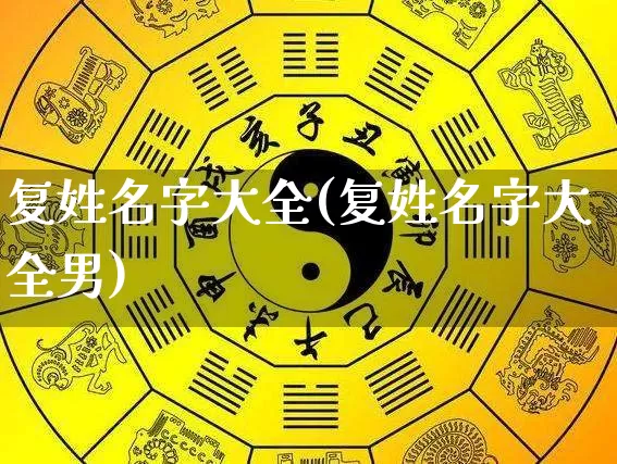 复姓名字大全(复姓名字大全男)_生肖星座_第1张_易东行 复姓名字大全(复姓名字大全男)_https://www.nbtfsb.com_生肖星座_第1张