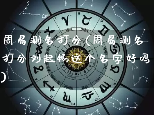 周易测名打分(周易测名打分刘起畅这个名字好吗)_五行风水_第1张_易东行 周易测名打分(周易测名打分刘起畅这个名字好吗)_https://www.nbtfsb.com_五行风水_第1张