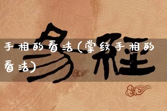手相的看法(掌纹手相的看法)_https://www.nbtfsb.com_国学动态_第1张