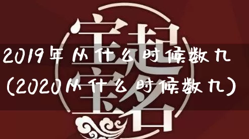 2019年从什么时候数九(2020从什么时候数九)_https://www.nbtfsb.com_道源国学_第1张