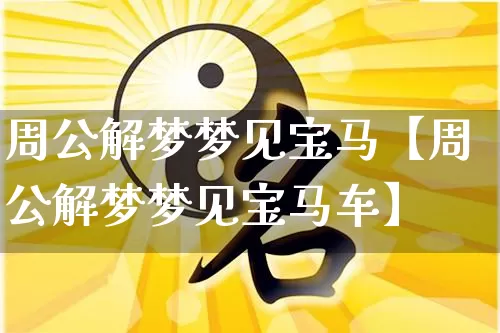 周公解梦梦见宝马【周公解梦梦见宝马车】_https://www.nbtfsb.com_周公解梦_第1张