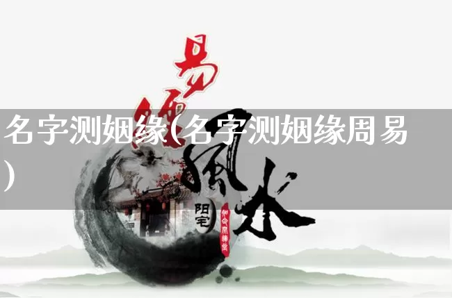 名字测姻缘(名字测姻缘周易)_https://www.nbtfsb.com_周公解梦_第1张