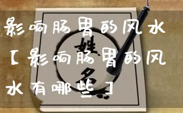 影响肠胃的风水【影响肠胃的风水有哪些】_https://www.nbtfsb.com_易经起名_第1张