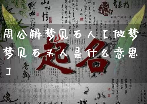 周公解梦见石人【做梦梦见石头人是什么意思】_https://www.nbtfsb.com_八字算命_第1张
