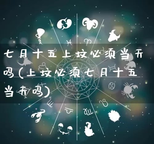 七月十五上坟必须当天吗(上坟必须七月十五当天吗)_五行风水_第1张_易东行 七月十五上坟必须当天吗(上坟必须七月十五当天吗)_https://www.nbtfsb.com_五行风水_第1张