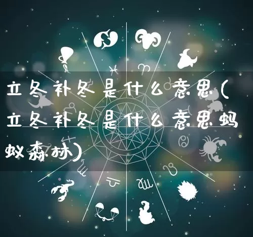 立冬补冬是什么意思(立冬补冬是什么意思蚂蚁森林)_https://www.nbtfsb.com_生肖星座_第1张