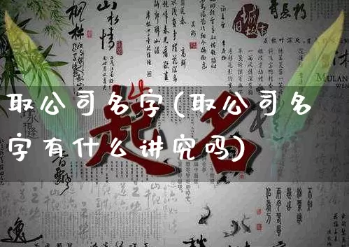 取公司名字(取公司名字有什么讲究吗)_https://www.nbtfsb.com_周公解梦_第1张