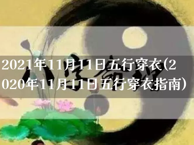 2021年11月11日五行穿衣(2020年11月11日五行穿衣指南)_https://www.nbtfsb.com_周公解梦_第1张