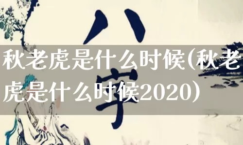秋老虎是什么时候(秋老虎是什么时候2020)_https://www.nbtfsb.com_道源国学_第1张