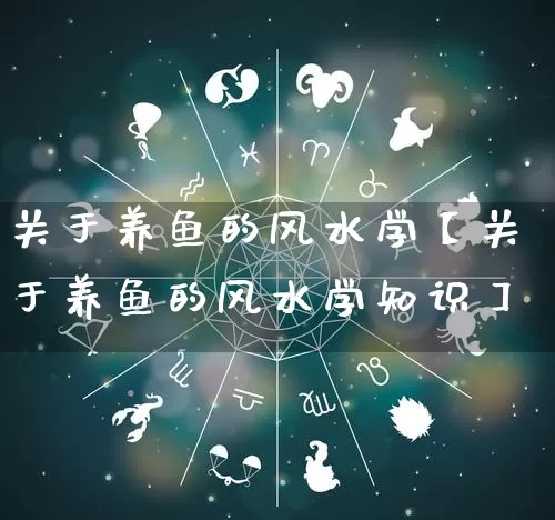 关于养鱼的风水学【关于养鱼的风水学知识】_https://www.nbtfsb.com_八字算命_第1张