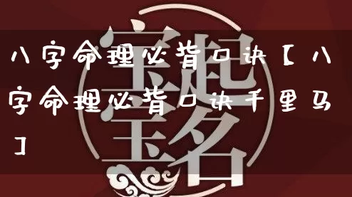 八字命理必背口诀【八字命理必背口诀千里马】_https://www.nbtfsb.com_周公解梦_第1张