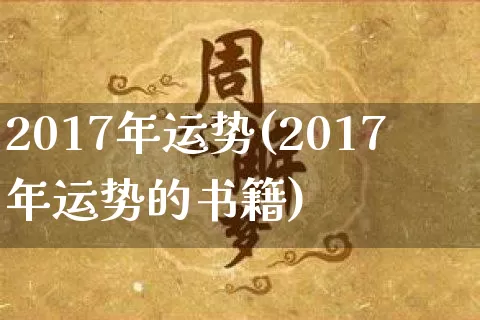 2017年运势(2017年运势的书籍)_https://www.nbtfsb.com_五行风水_第1张