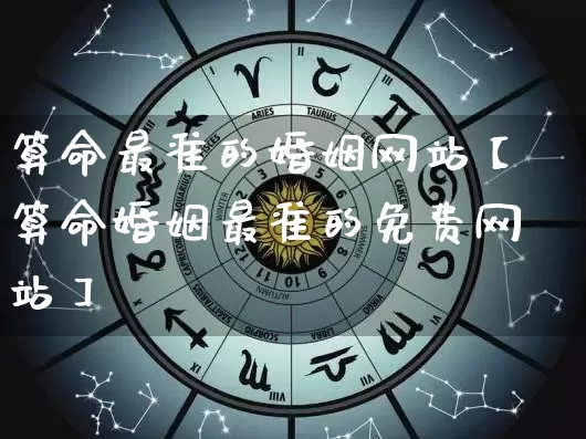 算命最准的婚姻网站【算命婚姻最准的免费网站】_https://www.nbtfsb.com_五行风水_第1张