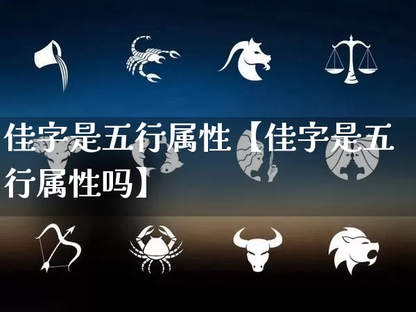 佳字是五行属性【佳字是五行属性吗】_https://www.nbtfsb.com_生肖星座_第1张