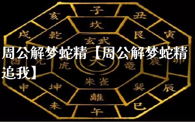 周公解梦蛇精【周公解梦蛇精追我】_https://www.nbtfsb.com_生肖星座_第1张
