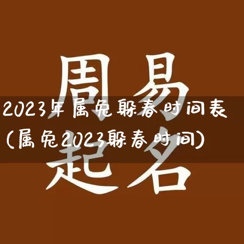 2023年属兔躲春时间表(属兔2023躲春时间)_https://www.nbtfsb.com_周公解梦_第1张