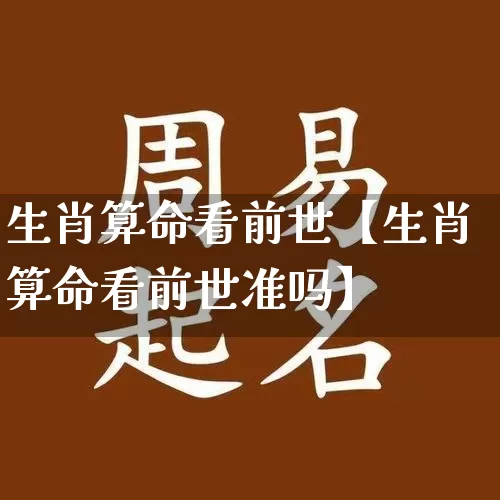 生肖算命看前世【生肖算命看前世准吗】_https://www.nbtfsb.com_八字算命_第1张