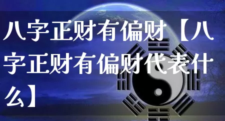 八字正财有偏财【八字正财有偏财代表什么】_https://www.nbtfsb.com_周公解梦_第1张